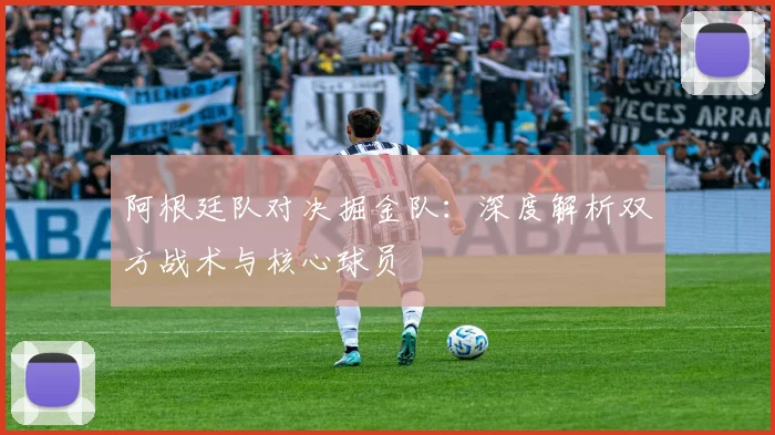 阿根廷队对决掘金队:深度解析双方战术与核心球员