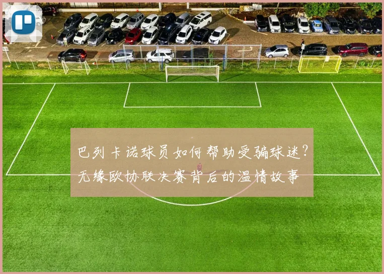 巴列卡诺球员如何帮助受骗球迷？无缘欧协联决赛背后的温情故事